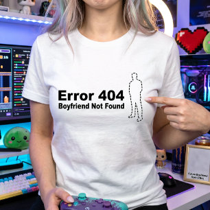 Error 404 Boyfriend Not Found Geek Tech Humour T-Shirt