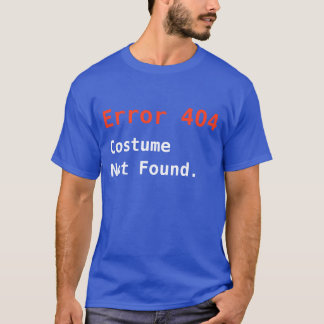 Error 404 Costume Not Found, Anti-Halloween Geek T-Shirt