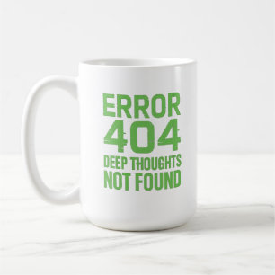 Error 404 Deep Thoughts Not Found T-Shirt – Funny  Coffee Mug