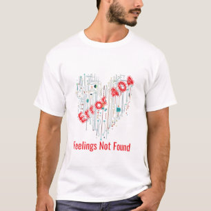 Error 404: Feelings Not Found T-shirt