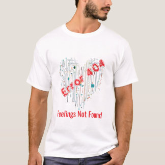 Error 404: Feelings Not Found T-shirt