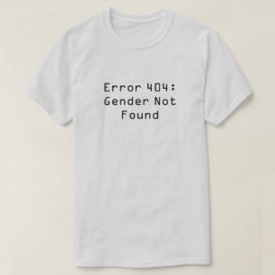 Error 404: Gender Not Found T-Shirt