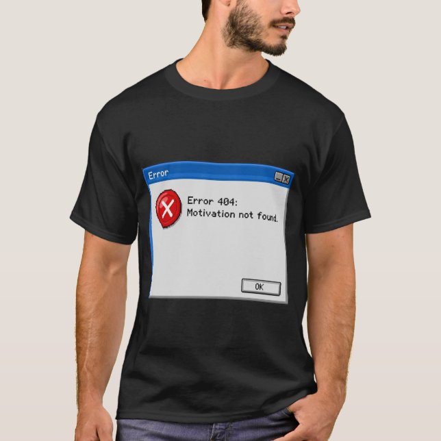 Error 404: Motivation Not Found T-Shirt (Front)