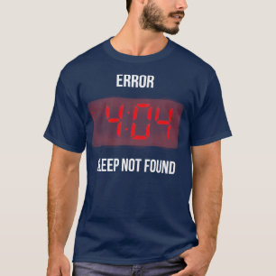 Error 404 Sleep not Found Funny Geek Alarm Lazy Mo T-Shirt