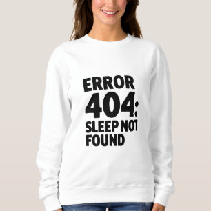 Error 404: Sleep Not Found – Funny Geek Design Sweatshirt