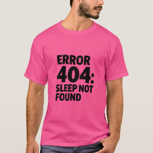 Error 404: Sleep Not Found – Funny Geek Design T-Shirt