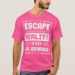 Escape Reality And Go Rowing T-Shirt