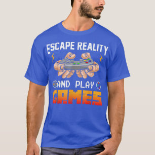 Escape Reality And Play Games Funny Video Gamer Ne T-Shirt