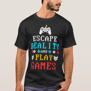 Escape Reality And Play Games T-Shirt