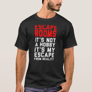 Escape Rooms is Not a Hobby is My Escape from Real T-Shirt