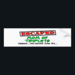 Escaped Mum Of TRIPLETS...shhhh...you never saw me Bumper Sticker<br><div class="desc">Here's a funny design for that mum of triplets! Great gift idea for Mother's Day,  Christmas,  birthday or any day of the year! Many other gift ideas in our shop for that mum of twins!</div>