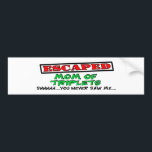 Escaped Mum Of TRIPLETS...shhhh...you never saw me Bumper Sticker<br><div class="desc">Here's a funny design for that mum of triplets! Great gift idea for Mother's Day,  Christmas,  birthday or any day of the year! Many other gift ideas in our shop for that mum of twins!</div>