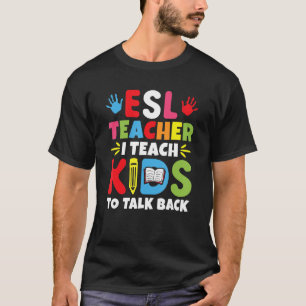 ESL Teacher I Teach Kids To Talk Back To School T-Shirt