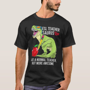 Esl Teacher Saurus Rex Like A Normal Teacher But A T-Shirt