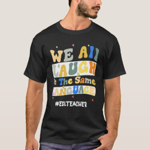 ESL Teacher We All Laugh in the Same Language Groo T-Shirt