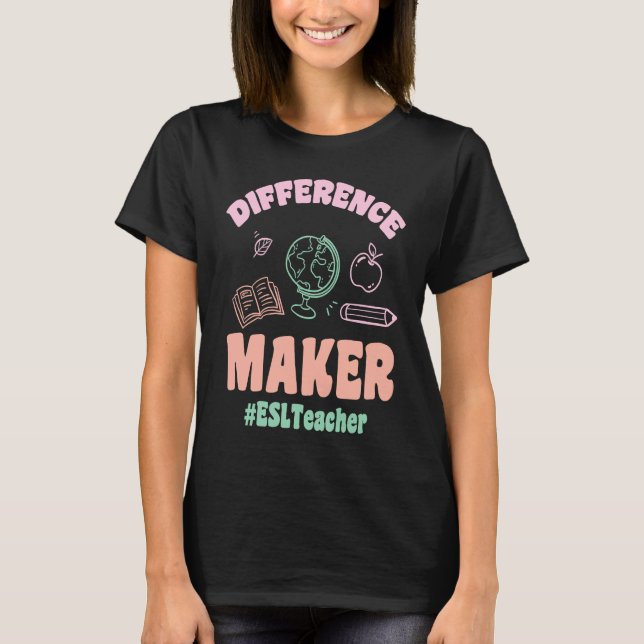 ESL Teachers Difference Maker ESLTeacher Back To S T-Shirt (Front)