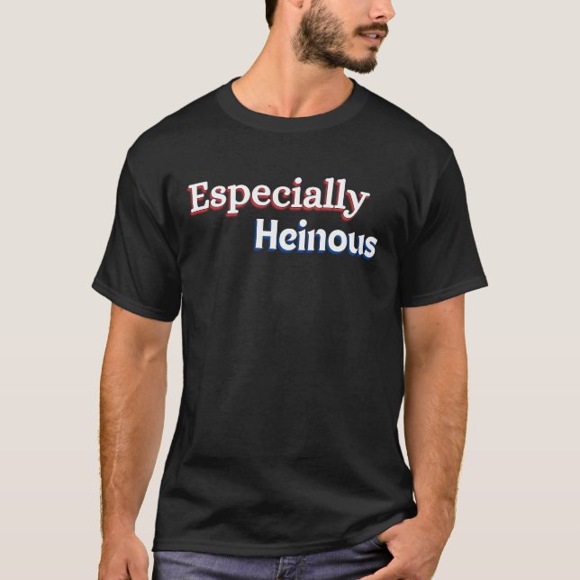 Especially Heinous - Bold & Stylish Statement  T-Shirt (Front)