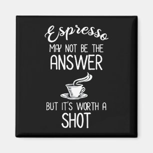 Espresso May Not Be Answer But It's Worth A Shot Magnet