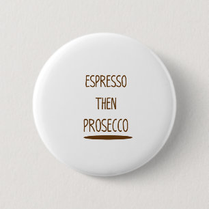 Espresso Then Prosecco Funny Gift 6 Cm Round Badge
