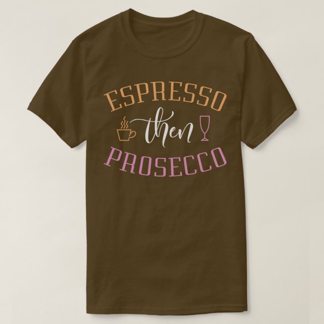 Espresso Then Prosecco T-Shirt (Design Front)