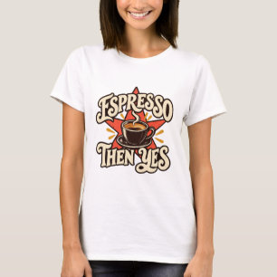 Espresso Then Yes Coffee Graphic T-Shirt