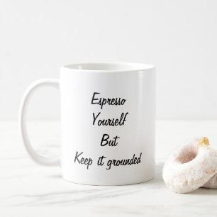 Espresso yourself, but keep it grounded funny mug