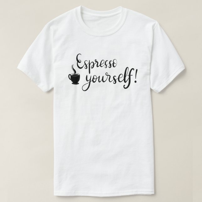Espresso Yourself Custom T-Shirt (Design Front)