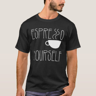 Espresso Yourself Espresso Coffee Caffeine T-Shirt