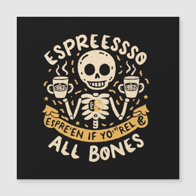Espresso yourself, even if you are all bones (Front)