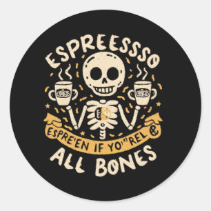 Espresso yourself, even if you are all bones classic round sticker