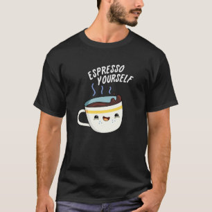 Espresso Yourself Funny Coffee Pun Dark BG T-Shirt