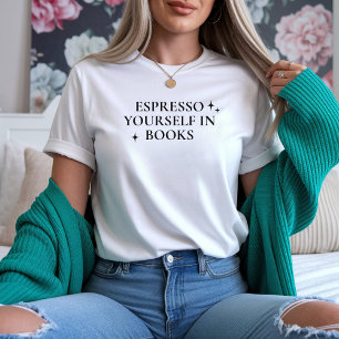Espresso Yourself in Books Shirt for Bookworm Gift