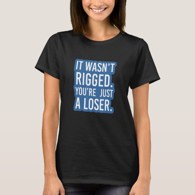 Essential It Wasn't Rigged You're Just A Loser 2 T-Shirt (Front)