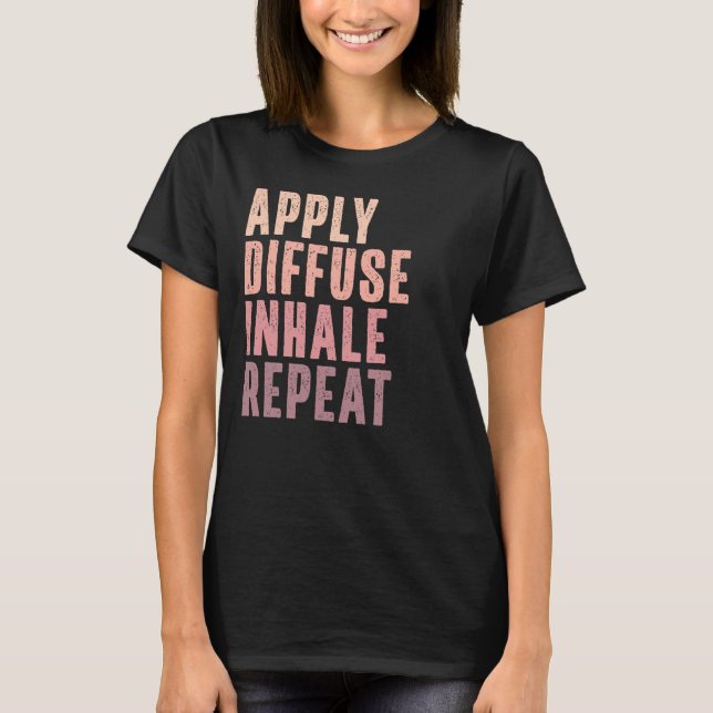 Essential Oils - Apply Diffuse, Inhale Repeat T-Shirt (Front)