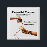 Essential Tremor, Button<br><div class="desc">Wear this when you travel by aeroplane! Essential Tremor is a movement disorder that causes a rhythmic trembling of the hands, head, voice, legs or trunk. It is often confused with Parkinson’s disease although Essential Tremor is eight times more common, affecting an estimated 10 million Americans and millions more worldwide....</div>