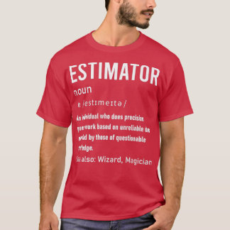 Estimator Definition Funny For Estimating Calculat T-Shirt