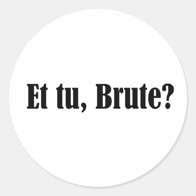 Et tu, Brute Classic Round Sticker (Front)