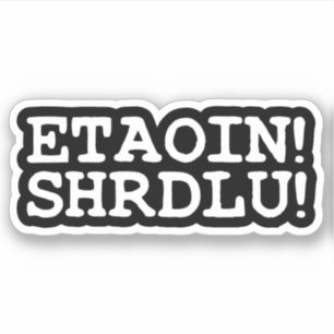 ETAOIN! SHRDLU!