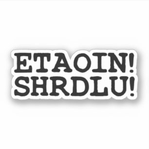 ETAOIN! SHRDLU!