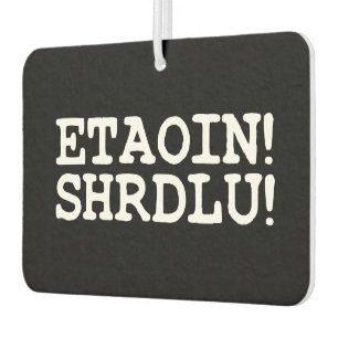 ETAOIN! SHRDLU! CAR AIR FRESHENER
