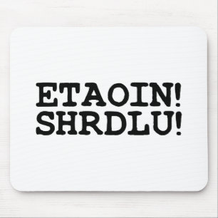 ETAOIN! SHRDLU! MOUSE MAT
