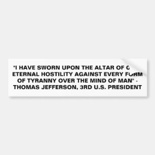 ETERNAL HOSTILITY AGAINST EVERY FORM OF TYRANNY BUMPER STICKER