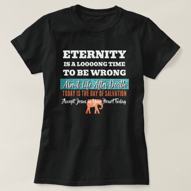 Eternity Is A Long Time To Be Wrong Christian T-Shirt (Design Front)