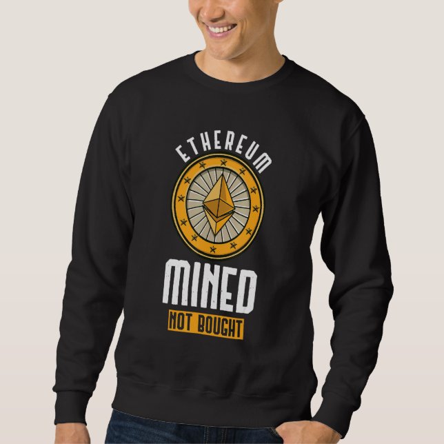 Ethereum Mined Not Bought Gpu Mining Rig Crypto Mi Sweatshirt (Front)