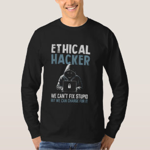 Ethical Hacker Cybersecurity Can't Fix Stupid, Can T-Shirt