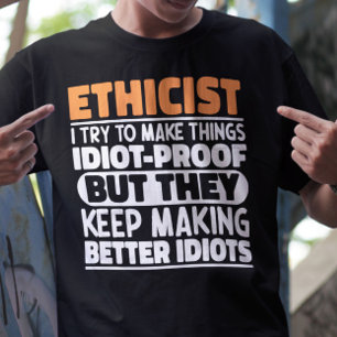 Ethicist I Try To Make Things Funny Sayings  T-Shirt