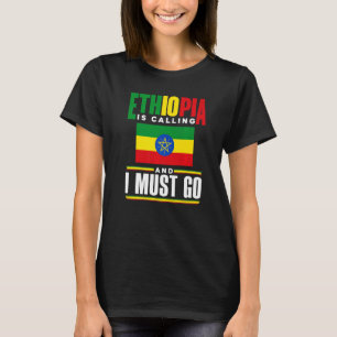 Ethiopia Ethiopian Ethiopia Is Calling And I Must  T-Shirt