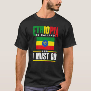 Ethiopia Ethiopian Ethiopia Is Calling And I Must  T-Shirt