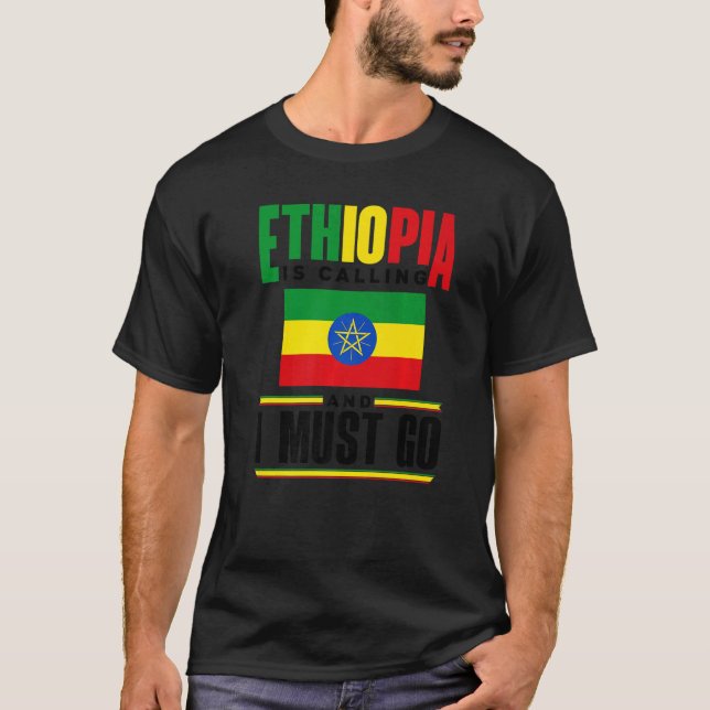 Ethiopia Ethiopian Ethiopia Is Calling And I Must  T-Shirt (Front)