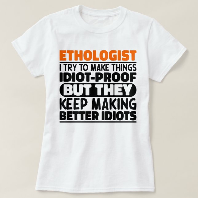 Ethologist I Try To Make Things Funny Sayings  T-Shirt (Design Front)